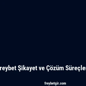 Freybet Şikayet ve Çözüm Süreçleri